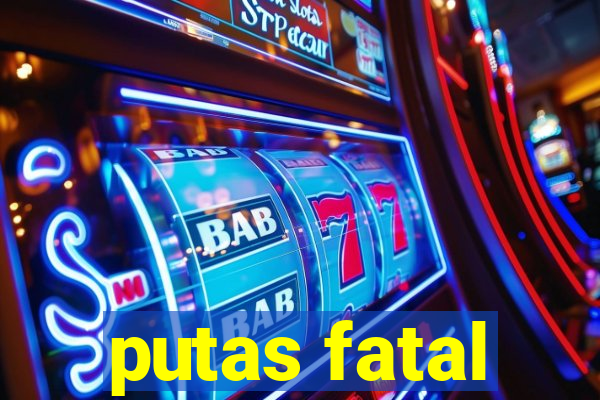 putas fatal